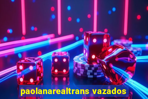 paolanarealtrans vazados